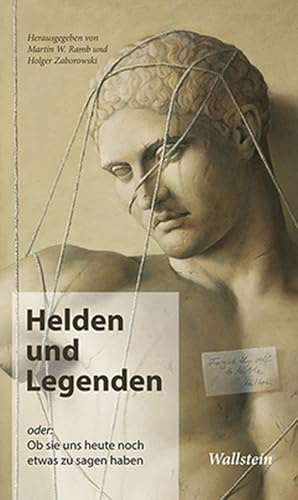 Helden und Legenden: oder: Ob sie uns heute noch etwas zu sagen haben