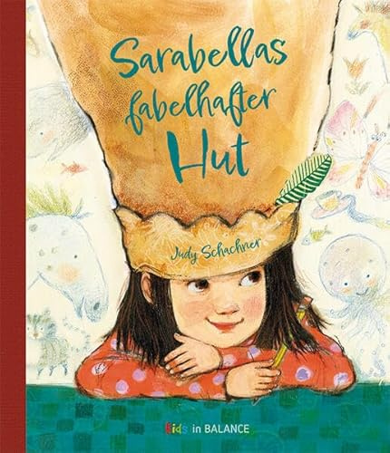 Sarabellas fabelhafter Hut: Über die Kunst des Tagträumens und kreativen Denkens (Kids in BALANCE)