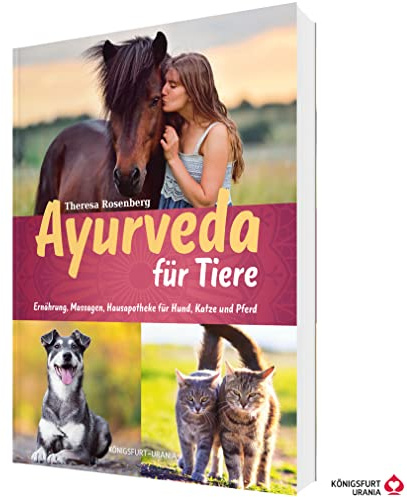 Ayurveda für Tiere: Ernährung, Massagen, Hausapotheke - Gesundheitstipps für Hund, Katze und Pferd