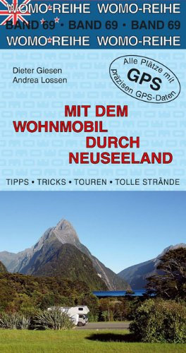 Mit dem Wohnmobil durch Neuseeland: Die Anleitung für einen Erlebnisurlaub. Tipps, Tricks, Touren, Tolle Strände. Alle Plätze mit präzisen GPS-Daten