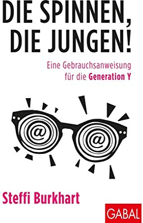 Die spinnen, die Jungen!: Eine Gebrauchsanweisung für die Generation Y (Dein Business)