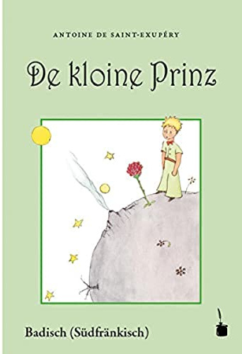 De kloine Prinz: Der kleine Prinz - Badisch (Südfränkisch): Mit em Saint-Exupéry seine eigene Bilder. Ausm Franzesische ins Badische (Siedfränkische) iwwersetzt