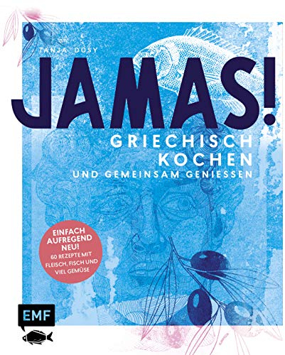 Jamas! Griechisch kochen und gemeinsam genießen: Einfach – aufregend – neu: 60 Rezepte mit Fleisch, Fisch und viel Gemüse