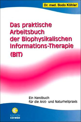 Das praktische Arbeitsbuch der Biophysikalischen Informations-Therapie (BIT): Ein Handbuch für die Arzt- und Naturheilpraxis
