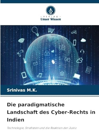 Die paradigmatische Landschaft des Cyber-Rechts in Indien: Technologie, Straftaten und die Reaktion der Justiz