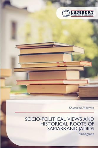 SOCIO-POLITICAL VIEWS AND HISTORICAL ROOTS OF SAMARKAND JADIDS: Monograph