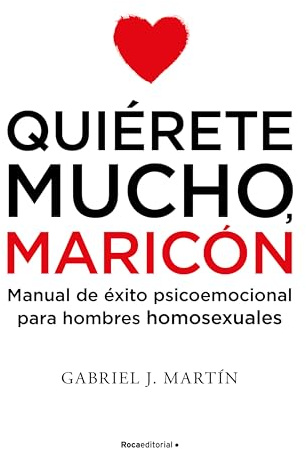 Quiérete mucho, maricón: Manual de éxito psicoemocional para hombres homosexuales (No ficción)