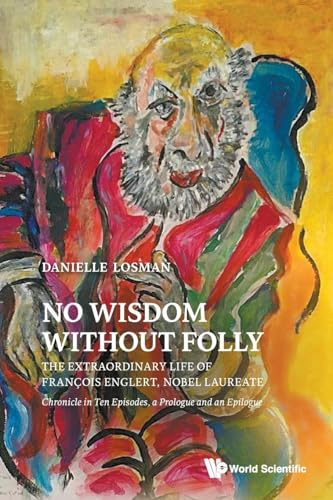 No Wisdom Without Folly: The Extraordinary Life Of Francois Englert, Nobel Laureate: The Extraordinary Life of François Englert, Nobel Laureate