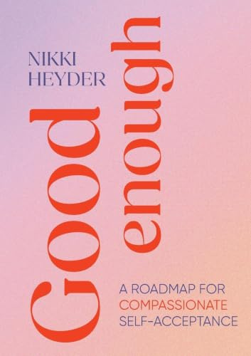Good Enough: A Roadmap for Compassionate Self-Acceptance