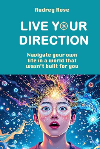 Live Your Direction: Navigate your own life in a world that wasn't built for you