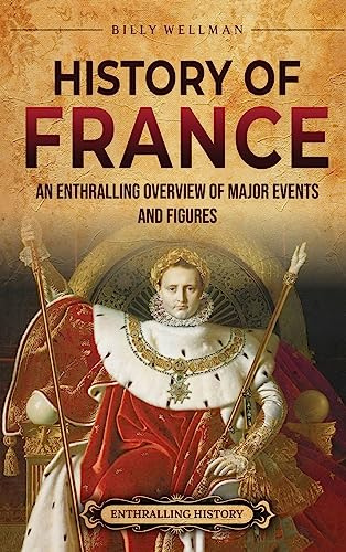 History of France: An Enthralling Overview of Major Events and Figures