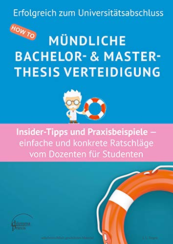 Mündliche Bachelor- & Master- Thesis Verteidigung: Insider-Tipps und Praxisbeispiele — einfache und konkrete Ratschläge vom Dozenten für Studenten (Erfolgreich zum Universitätsabschluss)
