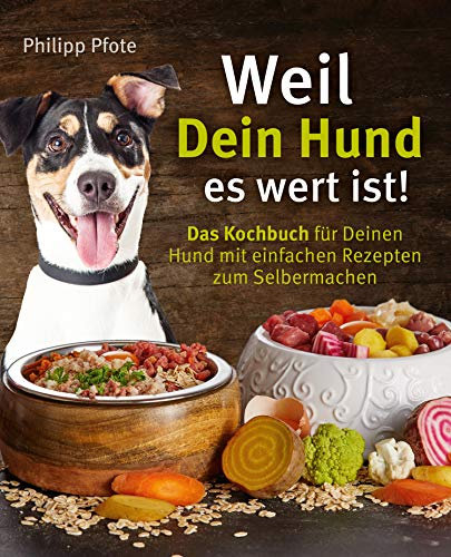 Weil Dein Hund es wert ist! Das Kochbuch für Deinen Hund mit einfachen Rezepten zum Selbermachen (Philipp Pfote - Ratgeber aus Tierliebe 1)