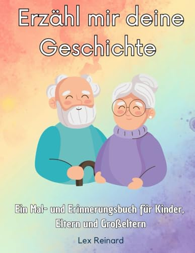 Erzähl mir deine Geschichte: Ein Mal- und Erinnerungsbuch für Kinder, Eltern und Großeltern