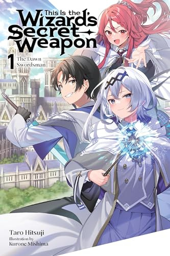 This Is the Wizard’s Secret Weapon, Vol. 1 (light novel): The Dawn Swordsman Volume 1