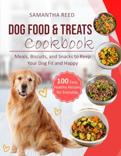 Dog Food & Treats Cookbook: 100 Easy, Healthy Recipes for Everyday Meals, Biscuits, and Snacks to Keep Your Dog Fit and Happy
