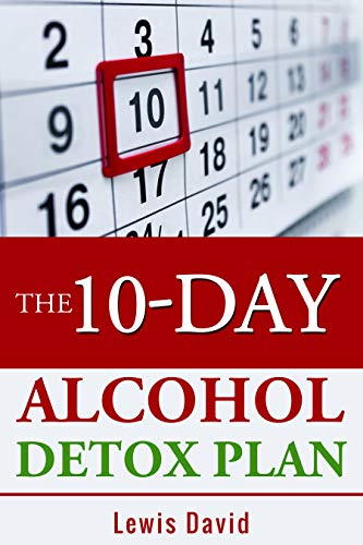 The 10-Day Alcohol Detox Plan: Updated and Expanded Edition – Stop Drinking Easily and Safely (Sober Living Books)