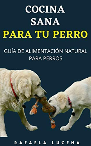 COCINA SANA PARA TU PERRO: Guía de Alimentación Natural para Perros