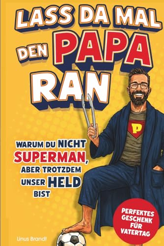 Lass da mal den Papa ran! - Warum du nicht Superman, aber trotzdem unser Held bist: Ein Geschenkbuch für Papas voller Anekdoten, Dad Jokes, Geschichten und Wahrheiten über den besten Job der Welt.