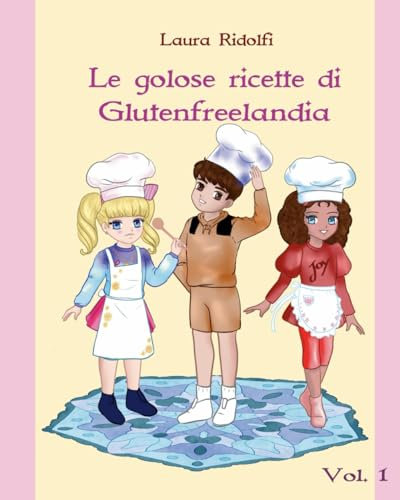 Le golose ricette di Glutenfreelandia: Vol. 1