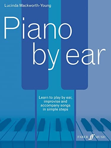 Piano by ear: Learn to Play by Ear, Improvise, and Accompany Songs in Simple Steps (Faber Edition)