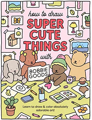 How to Draw Super Cute Things with Bobbie Goods: Learn to draw & color absolutely adorable art! (Official Bobbie Goods, Band 3)