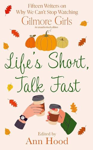 Life's Short, Talk Fast: 15 Writers on Why We Can’t Stop Watching Gilmore Girls