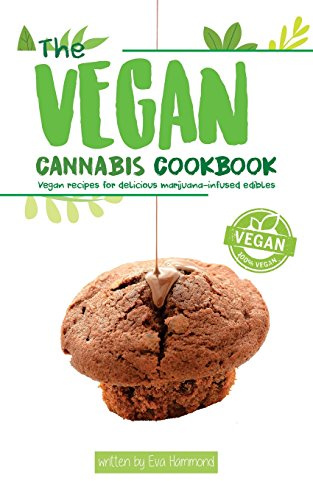 The Vegan Cannabis Cookbook: Vegan Recipes For Delicious Marijuana-Infused Edibles