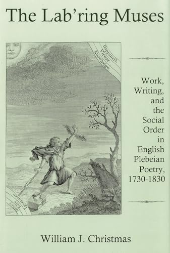 The Lab'Ring Muses: Work, Writing, and the Social Order in English Plebeian Poetry, 1730-1830