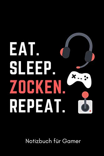 EAT. SLEEP. ZOCKEN. REPEAT. NOTIZBUCH FÜR GAMER: A5 Notizbuch KALENDER | Gaming Buch | Geschenke für Zocker | Kleine Geschenke für Männer | Computer Gadgets | Lustige Geschenkidee für Teenager Nerds