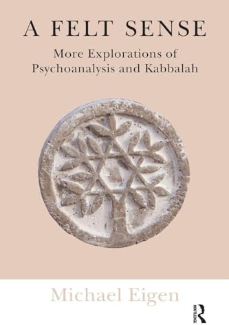 A Felt Sense: More Explorations of Psychoanalysis and Kabbalah