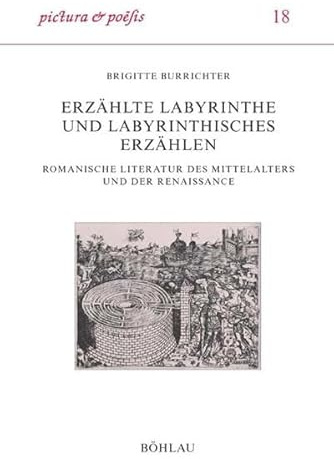 Erzählte Labyrinthe und labyrinthisches Erzählen: Romanische Literatur des Mittelalters und der Renaissance (Pictura et Poesis, Band 18)