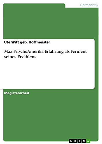 Max Frischs Amerika-Erfahrung als Ferment seines Erzählens