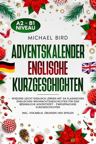 Adventskalender Englische Kurzgeschichten: Spielend leicht englisch lernen mit 24 klassischen englischen Weihnachtsgeschichten für eine besinnliche ... inkl. Vokabeln, Übungen und Spielen