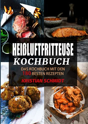 Heißluftfritteuse Kochbuch: Das Kochbuch mit den 180 besten Rezepten