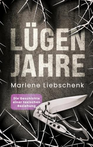 Lügenjahre: Die Geschichte einer toxischen Beziehung