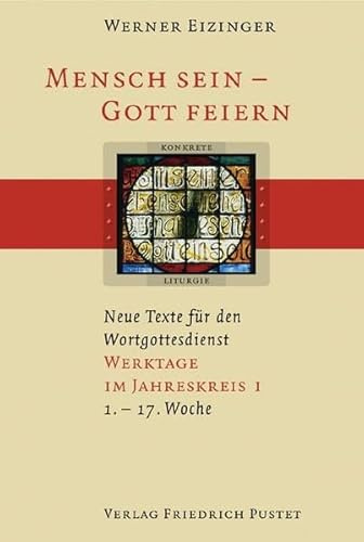 Mensch sein - Gott feiern. Neue Texte für den Wortgottesdienst: Werktage im Jahreskreis I (1.-17. Woche): (1. bis 17. Woche). Neue Texte für den Wortgottesdienst