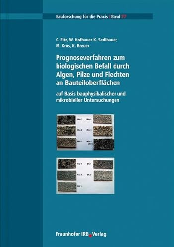 Prognoseverfahren zum biologischen Befall durch Algen, Pilze und Flechten an Bauteiloberflächen auf Basis bauphysikalischer und mikrobieller Untersuchungen (Bauforschung für die Praxis)