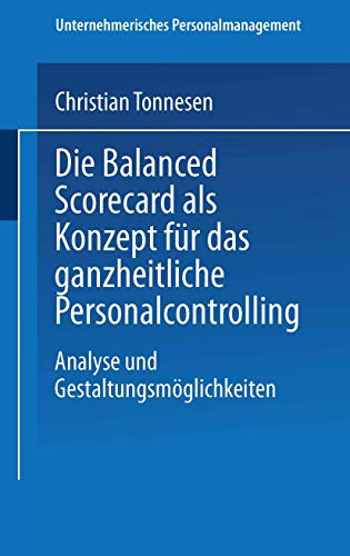 Die Balanced Scorecard als Konzept für das ganzheitliche Personalcontrolling. Analyse und Gestaltungsmöglichkeiten (Unternehmerisches Personalmanagement)