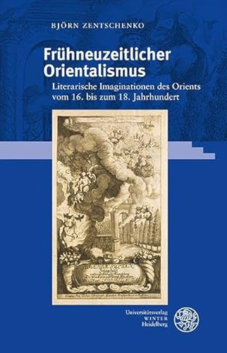 Frühneuzeitlicher Orientalismus: Literarische Imaginationen des Orients vom 16. bis zum 18. Jahrhundert (Beihefte zum Euphorion)