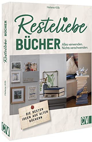 Papier basteln – Resteliebe Bücher: Alles verwenden, nichts verschwenden. Die besten Ideen aus alten Büchern. Kreatives Basteln mit Papier.