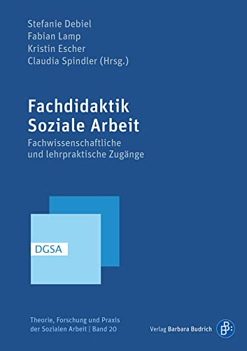 Fachdidaktik Soziale Arbeit: Fachwissenschaftliche und lehrpraktische Zugänge (Theorie, Forschung und Praxis der Sozialen Arbeit)
