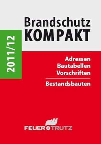 Brandschutz Kompakt 2011/12: Adressen - Bautabellen - Vorschriften