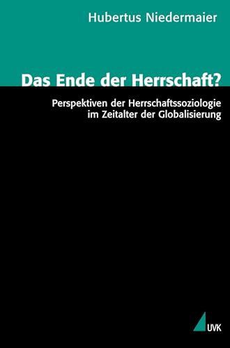 Das Ende der Herrschaft?: Perspektiven der Herrschaftssoziologie im Zeitalter der Globalisierung (Theorie und Methode)