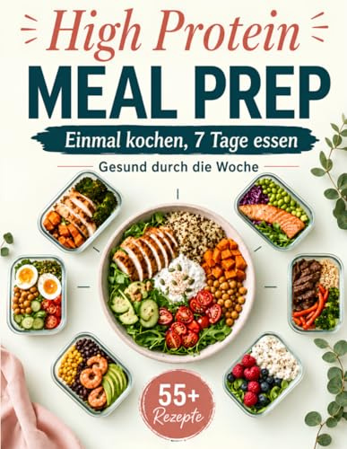 High Protein Meal Prep – Einmal kochen, 7 Tage essen: Gesund und proteinreich durch die Woche | Frühstück, Mittag- und Abendessen sowie Snacks – Inkl. 4-Wochen-Ernährungsplan
