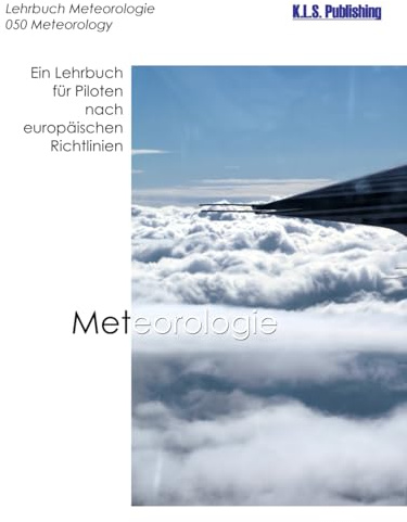 Meteorologie (Farbdruckversion): 050 Meteorology - ein Lehrbuch für Piloten nach europäischen Richtlinien (K.L.S. Publishing Instrument Rating Lehrbuchreihe Farbdruck/E-Books, Band 5)