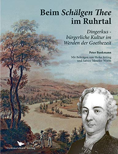 Beim Schälgen Thee im Ruhrtal: Dingerkus - bürgerliche Kultur im Werden der Goethezeit