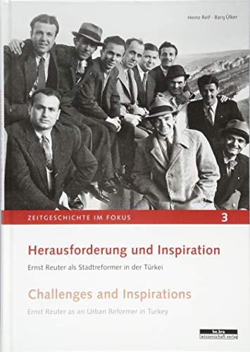 Herausforderung und Inspiration. Challenges and Inspirations: Ernst Reuter als Stadtreformer in der Türkei. Ernst Reuter as an Urban Reformer in Turkey (Zeitgeschichte im Fokus)