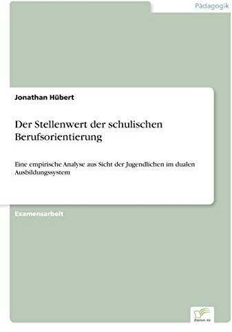Der Stellenwert der schulischen Berufsorientierung: Eine empirische Analyse aus Sicht der Jugendlichen im dualen Ausbildungssystem
