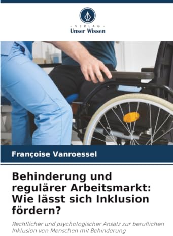 Behinderung und regulärer Arbeitsmarkt: Wie lässt sich Inklusion fördern?: Rechtlicher und psychologischer Ansatz zur beruflichen Inklusion von Menschen mit Behinderung